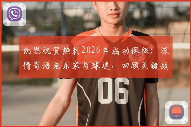 凯恩祝贺热刺2026年成功保级：深情寄语老东家与球迷，回顾关键战役与赛季转折点
