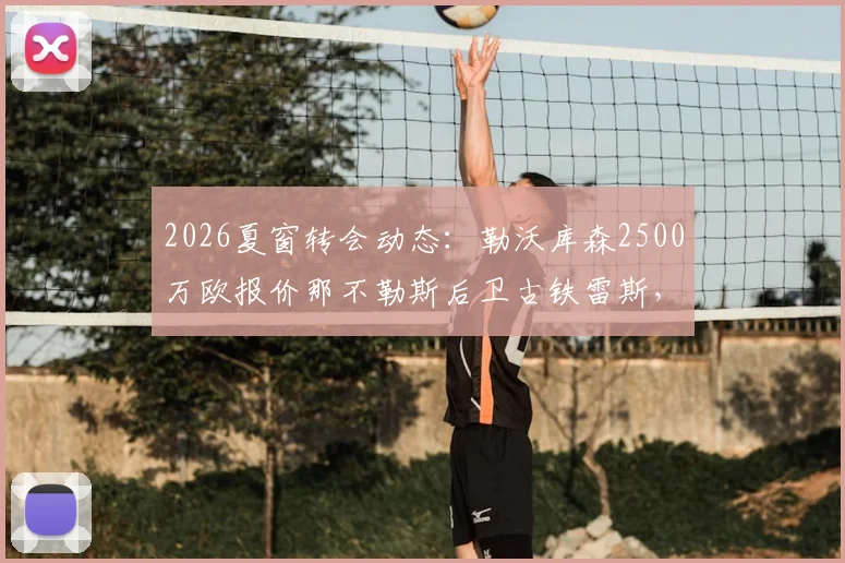 2026夏窗转会动态：勒沃库森2500万欧报价那不勒斯后卫古铁雷斯，双方心理价位曝光