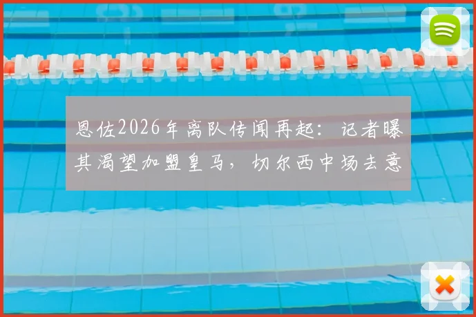 恩佐2026年离队传闻再起：记者曝其渴望加盟皇马，切尔西中场去意已决？
