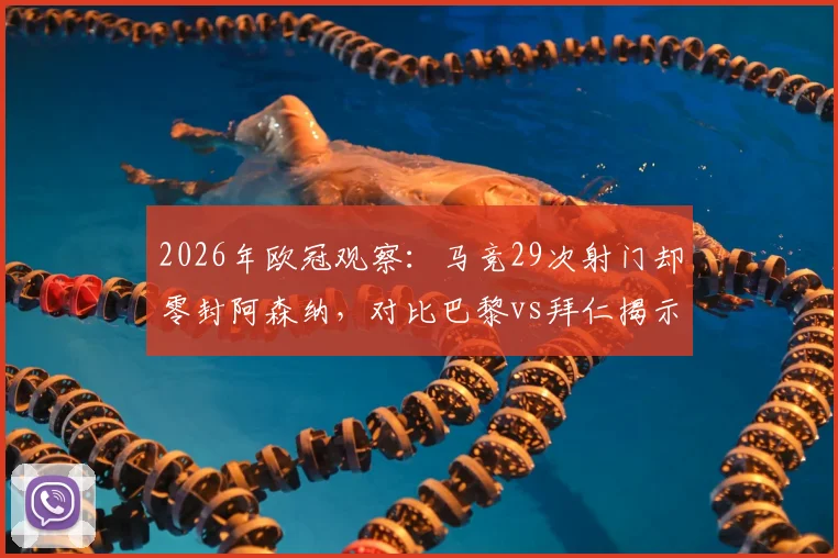 2026年欧冠观察：马竞29次射门却零封阿森纳，对比巴黎vs拜仁揭示现代足球的效率密码